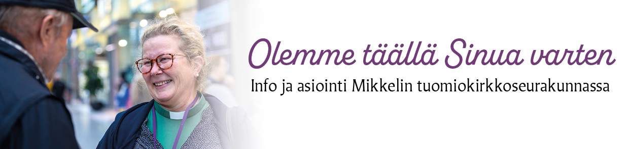 Kuvabanneri, jossa hymyileva diakoni seurakuntalaisen kanssa sekä teksti : Olemme täällä Sinua varten - Info ja asiointi Mikkelin tuomiokirkkoseurakunnassa